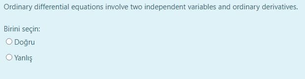 Ordinary differential equations involve two independent variables and ordinary derivatives.
Birini seçin:
O Doğru
O Yanlış

