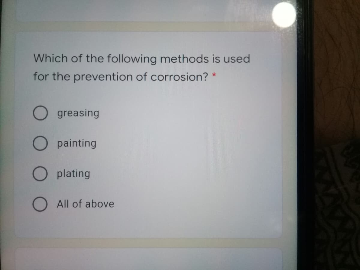 Which of the following methods is used
for the prevention of corrosion? *
greasing
painting
O plating
O All of above
