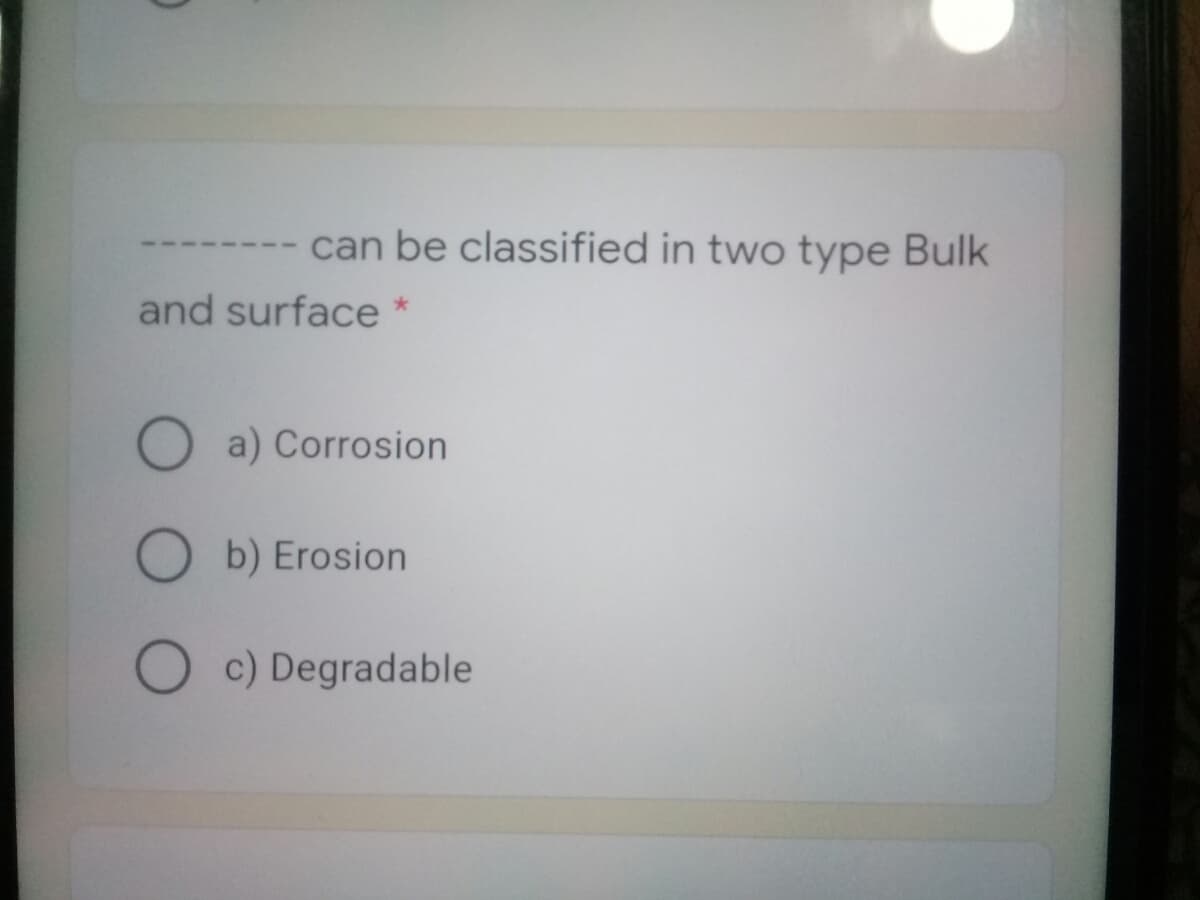 can be classified in two type Bulk
and surface *
O a) Corrosion
O b) Erosion
O c) Degradable
