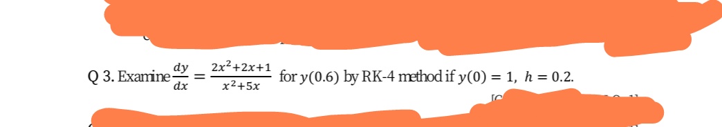 dy
2x2+2x+1
Q 3. Examine
for y(0.6) by RK-4 method if y(0) = 1, h = 0.2.
x²+5x
