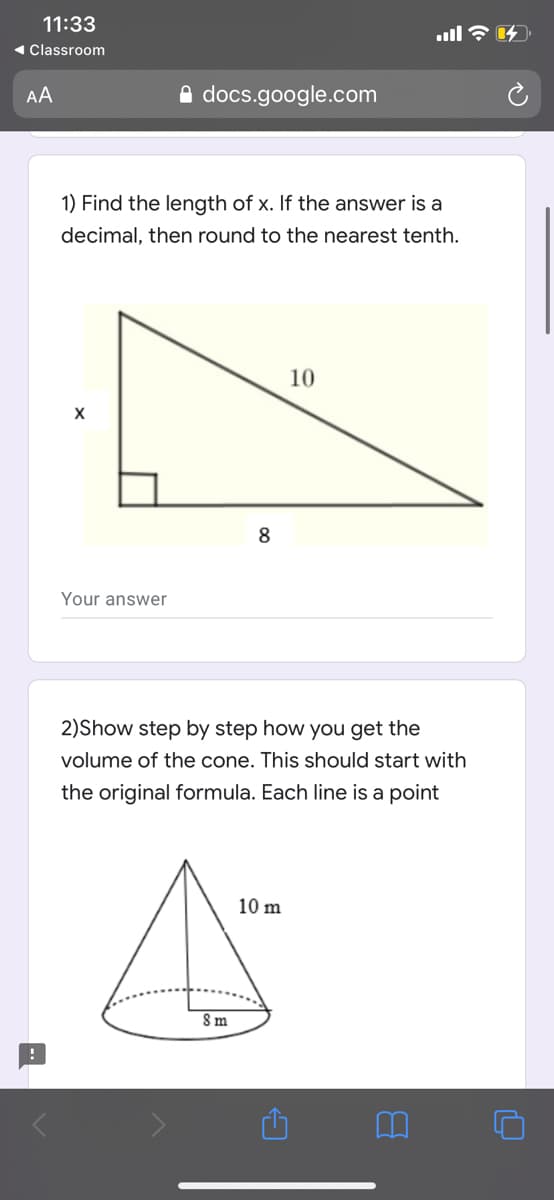 1) Find the length of x. If the answer is a
decimal, then round to the nearest tenth.
10
Your answer
2)Show step by step how you get the
volume of the cone. This should start with
the original formula. Each line is a point
10 m
Sm
