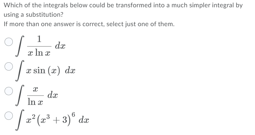 Which of the integrals below could be transformed into a much simpler integral by
using a substitution?
If more than one answer is correct, select just one of them.
1
dx
x In x
O z sin (z) dz
O Ine
dx
'/ x² (æ³ + 3)° dæ
