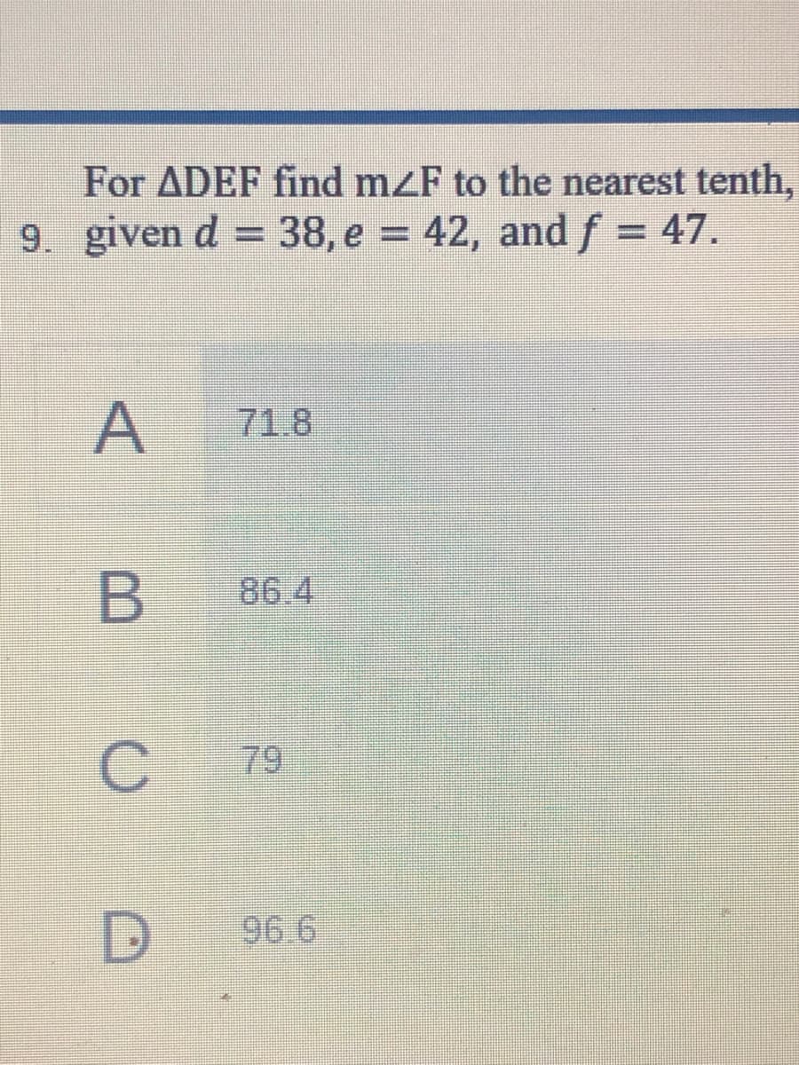 For ADEF find mzF to the nearest tenth,
9. given d
38, e = 42, and f = 47.
%3D
%3D
A
71.8
B.
86 4
79
96 6
