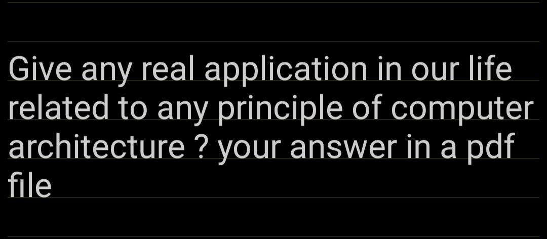 Give any real application in our life
related to any principle of computer
architecture ? your answer in a pdf
file
