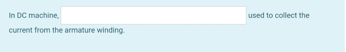 In DC machine,
used to collect the
current from the armature winding.
