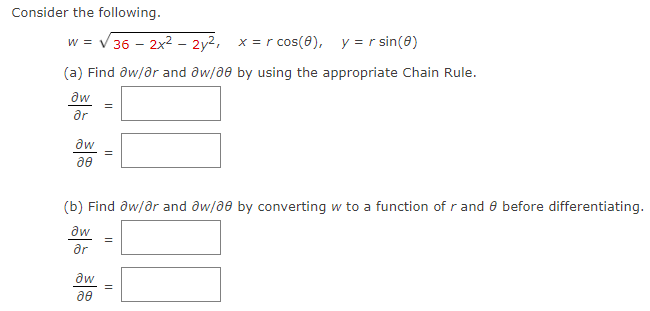 Consider the following.
w = √36 - 2x² - 2y², x=r
(a) Find aw/or and aw/08 by using the appropriate Chain Rule.
дw
ər
aw
20
=
aw
20
x = r cos(8), y = r sin(0)
(b) Find aw/or and aw/00 by converting w to a function of r and before differentiating.
дw
ər
=
11