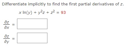 Differentiate implicitly to find the first partial derivatives of z.
x In(y) + y²z+ z² = 93
əz
əx
əz
ay
||