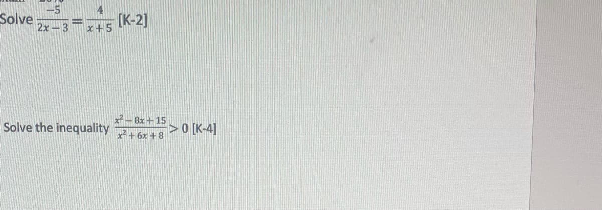 -5
41
Solve
2x-3 x+5
Solve the inequality
[K-2]
x²-8x+15
x² + 6x +8
> 0 [K-4]