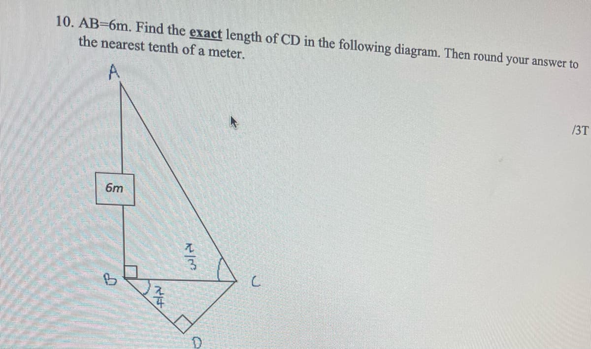 10. AB-6m. Find the exact length of CD in the following diagram. Then round your answer to
the nearest tenth of a meter.
A
/3T
6m
W/N
do