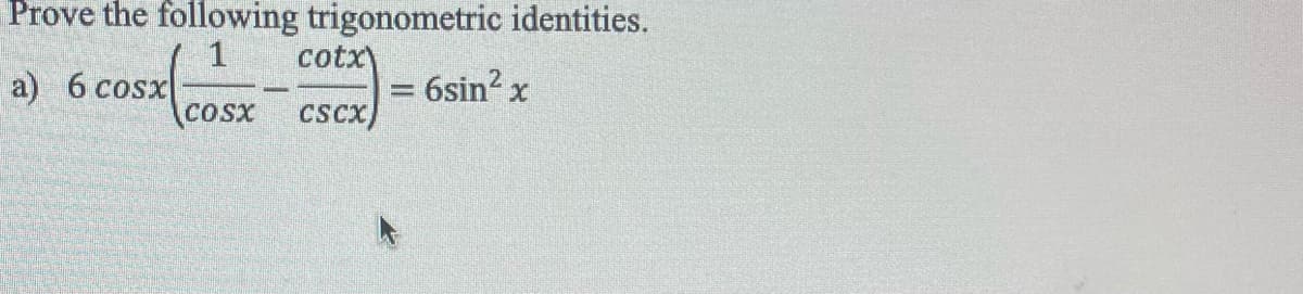 Prove the following trigonometric identities.
1
cotx
a) 6 cosx|
osx-
= 6sin² x
COSX
CSCX
18