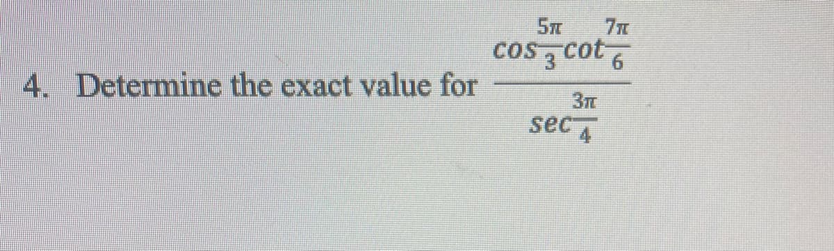 4. Determine the exact value for
5TT 7π
cos cot
3TT
sec