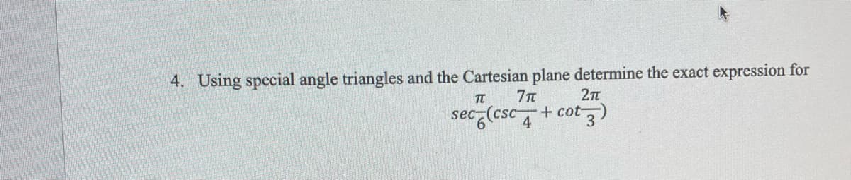 4. Using special angle triangles and the Cartesian plane determine the exact expression for
TL
7π
2π
sec (csc4 + cot)