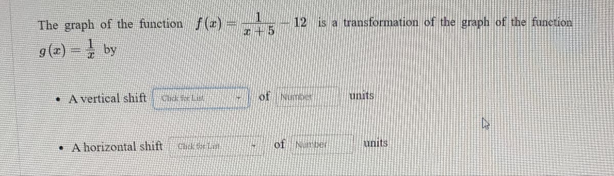 The graph of the function f(r)=-IR
12 is a transformation of the graph of the function
g (x) = by
• A vertical shift
of Number
units
• A horizontal shift
Chck tor List
of
Number
units
