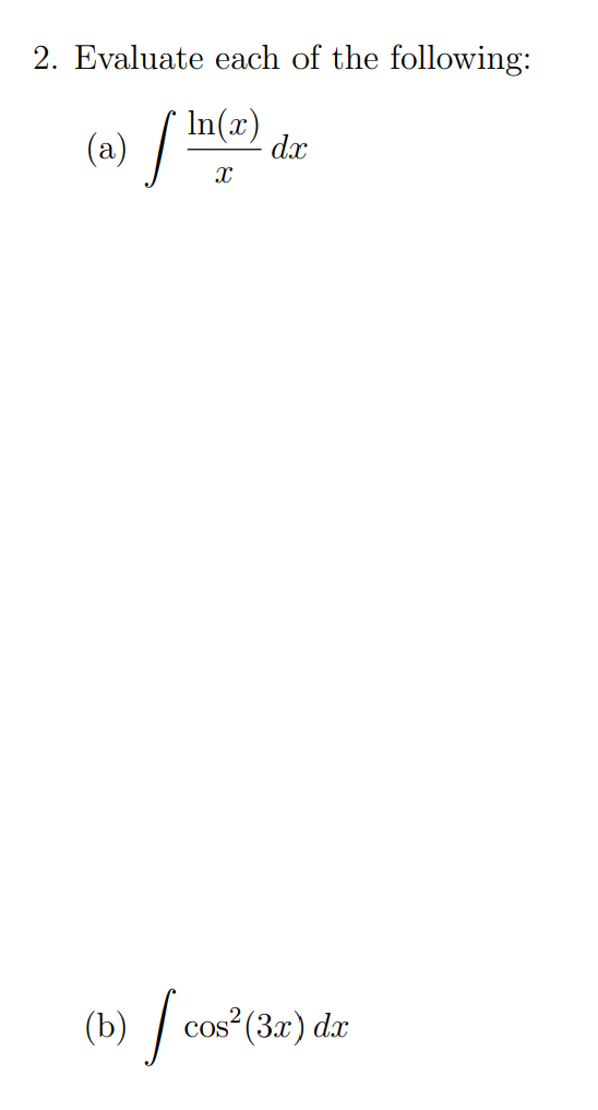 2. Evaluate each of the following:
(a) /
In(x)
dx
(b) f co"(3e)dz
COS
) dx
