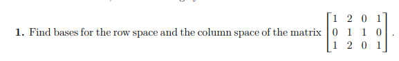 1 2 0 1
1. Find bases for the row space and the column space of the matrix 0 1 1 0
|1 2 0 1
