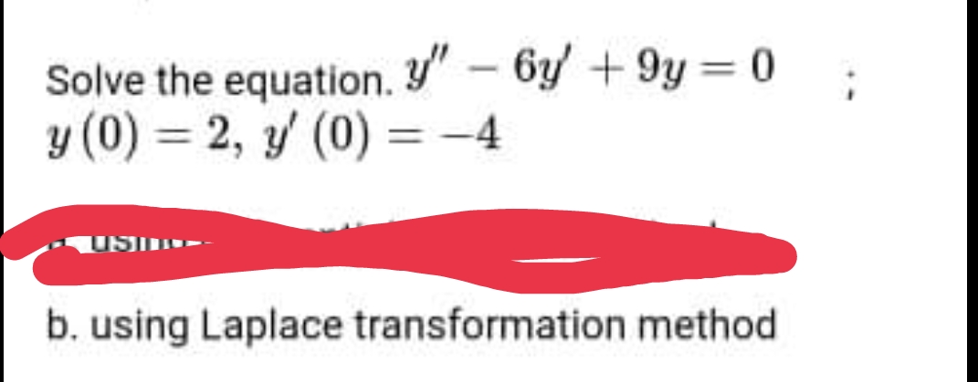 Solve the equation. Y" – 6y + 9y = 0
y (0) = 2, y (0) = -4
USI-
b. using Laplace transformation method
