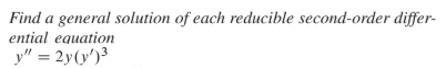 Find a general solution of each reducible second-order differ-
ential equation
y" = 2y(y')3
