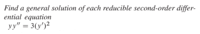 Find a general solution of each reducible second-order differ-
ential equation
yy" = 3(y')2
