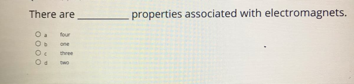 There are
properties associated with electromagnets.
O a
four
Ob
one
three
two
