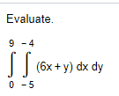 Evaluate.
9 - 4
|| (6x + y) dx dy
0 -5
