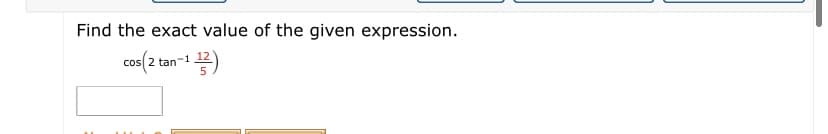 Find the exact value of the given expression.
-1
cos 2 tan
