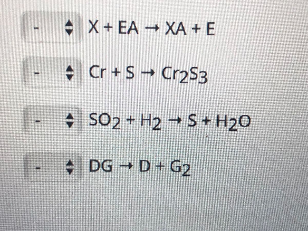 X+EA XA + E
+ Cr + S → Cr2S3
SO2 + H2 → S + H2O
so
A DG D + G2
