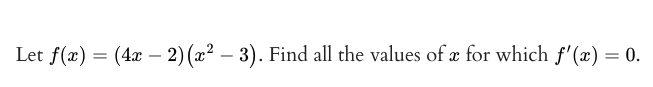 Let f(x) = (4x – 2)(x² – 3). Find all the values of æ for which f'(x) = 0.
-
