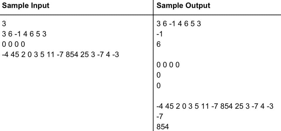 Sample Input
3
36-14653
0000
-4 45 2 0 3 5 11 -7 854 25 3-74-3
Sample Output
36-14653
-1
6
0000
0
0
-4 45 2 0 3 5 11 -7 854 25 3-74-3
-7
854