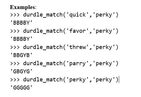 Examples:
>>> durdle_match('quick', 'perky')
'BBBBY'
>>> durdle_match('favor','perky')
'BBBBY'
>>> durdle_match('threw', 'perky')
'BBGYB'
>>> durdle_match('parry', 'perky')
"GBGYG'
>>> durdle_match('perky', 'perky')|
'GGGGG'
