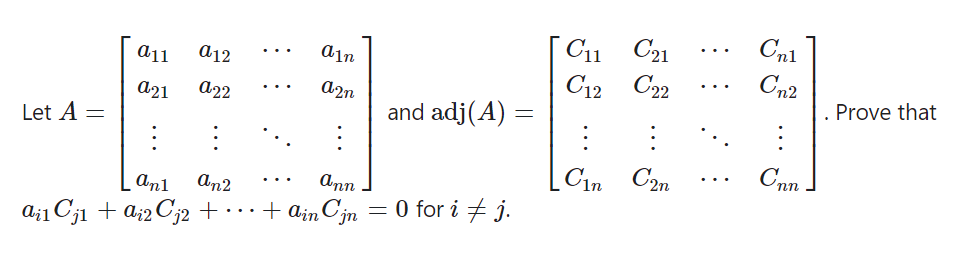 C11 C21
...
a11
a12
a1n
C12
C22
a21
a22
A2n
and adj(A) =
Let A =
...
...
...
Cin C2n
Ann
an1
an2
a1Cj1a2 Cj2 + ··
+ain Cjn = 0 for i ‡ j.
...
Сп1
Cn2
. Prove that
...
...
Спп