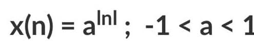 x(n) = alnl; -1 < a < 1
