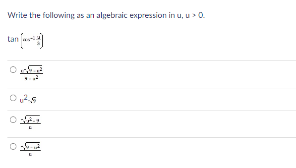 Write the following as an algebraic expression in u, u > 0.
tan
9 - u2
9 - u2
O u?5
Vu2-9
