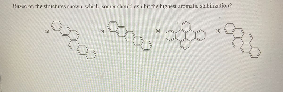 Based on the structures shown, which isomer should exhibit the highest aromatic stabilization?
(a)
(c)
(d)
య్నవ
(0)
