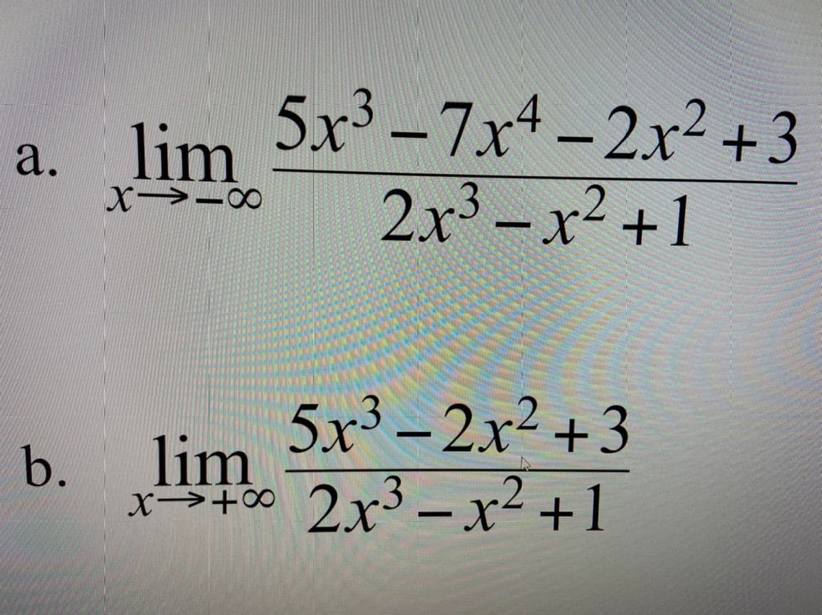 5x³ -7x4-2x² +3
2.x3-x2+1
a. lim
X->-0
5x³ – 2x² +3
x→+00 2x³ –x² +1
b.
lim
