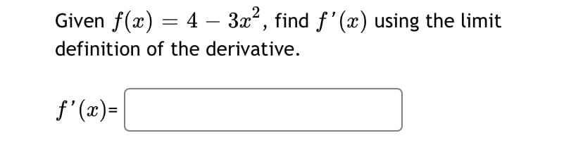 Given f(x) = 4 – 3x", find f'(x) using the limit
-
definition of the derivative.
f'(x)=
