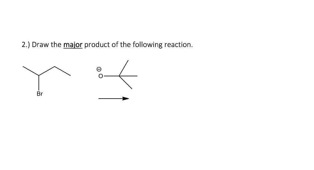 2.) Draw the major product of the following reaction.
Br
