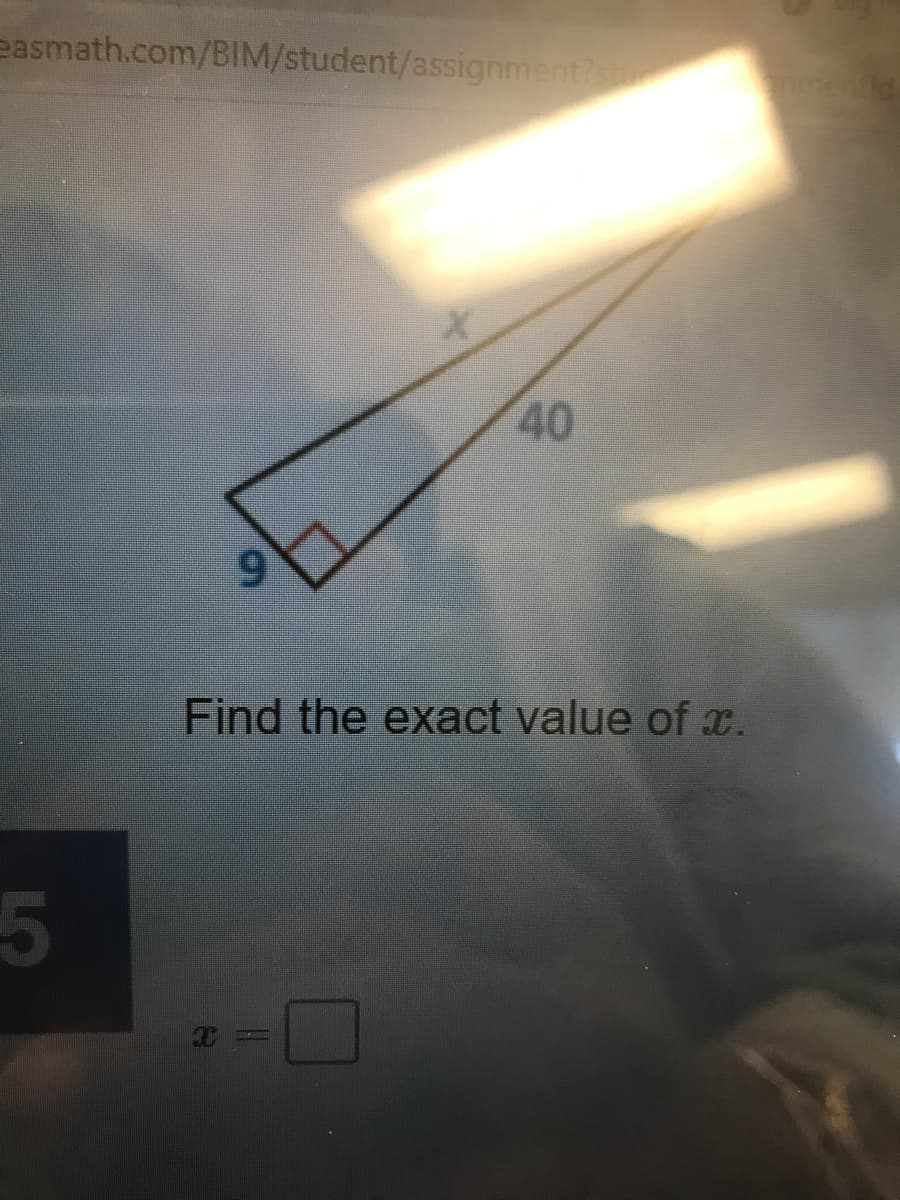 easmath.com/BIM/student/assignment?stu
mentid
9.
Find the exact value of x.
5
40
