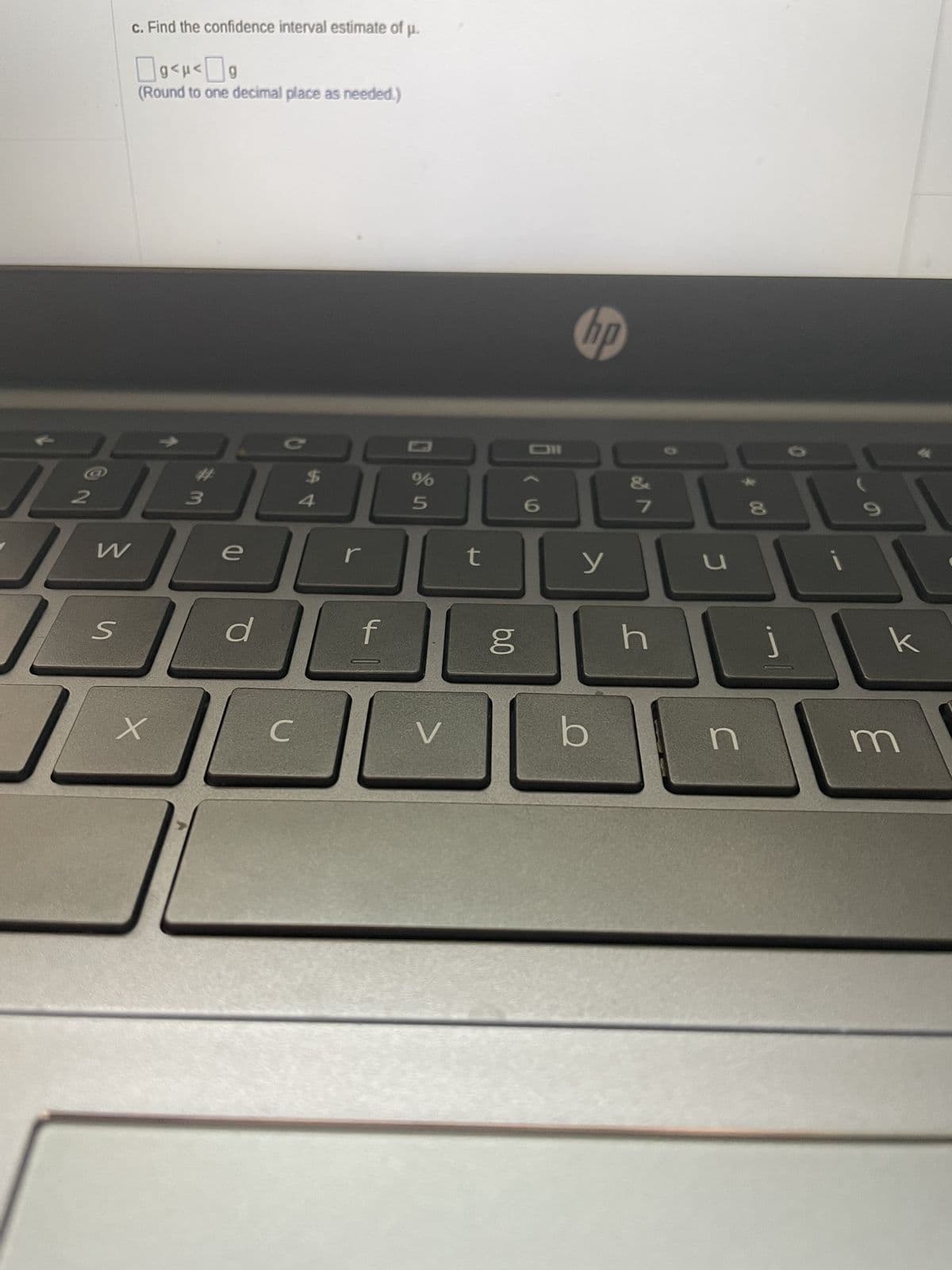 c. Find the confidence interval estimate of
]g<μ<
g
(Round to one decimal place as needed.)
BBB
3
W
JUL
1
S
X
e
d
C
$
r
f
%
5
V
t
bo
(6
hp
y
b
7
h
U
n
00
8
i
к
m