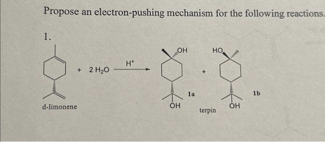 Propose an electron-pushing mechanism for the following reactions..
1.
d-limonene
+2
H*
miOH
OH
1a
HO.
terpin
Int
OH
2