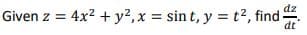 dz
Given z = 4x? + y?, x = sin t, y = t2, find:
dt
