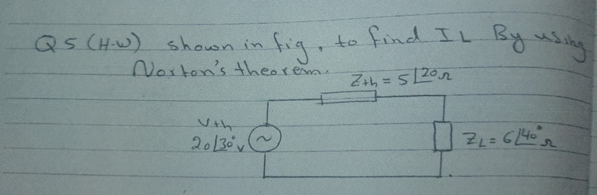 Q5(H-w) shown in
fig.
to find IL By using
Norton's thheorem.
Vth
20130v
