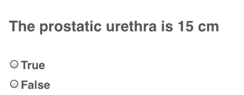 The prostatic urethra is 15 cm
O True
O False
