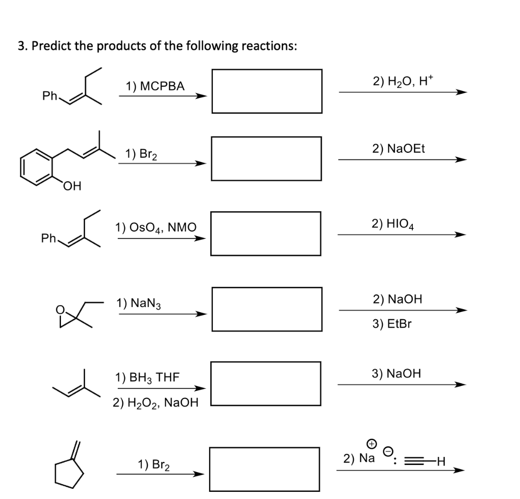 ## Reaction Product Predictions

### Problem Statement
Predict the products of the following reactions:

1. **Reaction 1:**
   - **Starting Material:** 
     ![Starting Material 1](image1.png)
     - Reagent 1: MCPBA
     - Reagent 2: H₂O, H⁺
   
2. **Reaction 2:**
   - **Starting Material:** 
     ![Starting Material 2](image2.png)
     - Reagent 1: Br₂
     - Reagent 2: NaOEt
   
3. **Reaction 3:**
   - **Starting Material:** 
     ![Starting Material 3](image3.png)
     - Reagent 1: OsO₄, NMO
     - Reagent 2: HIO₄
   
4. **Reaction 4:**
   - **Starting Material:** 
     ![Starting Material 4](image4.png)
     - Reagent 1: NaN₃
     - Reagent 2: NaOH
     - Reagent 3: EtBr
   
5. **Reaction 5:**
   - **Starting Material:** 
     ![Starting Material 5](image5.png)
     - Reagent 1: BH₃, THF
     - Reagent 2: H₂O₂, NaOH
     
6. **Reaction 6:**
   - **Starting Material:** 
     ![Starting Material 6](image6.png)
     - Reagent 1: Br₂
     - Reagent 2: Na, NH₂⁻

### Explaining the Diagrams

- **Reaction 1:**
  - A phenyl-substituted alkene undergoes an epoxidation reaction with MCPBA to form an epoxide. Following acid-catalyzed hydrolysis, the epoxide ring is opened to form a diol.

- **Reaction 2:**
  - A benzyl alcohol reacts with bromine to form bromohydrin. Subsequently, dehydrohalogenation with sodium ethoxide gives an epoxide.

- **Reaction 3:**
  - A phenyl-substituted alkene is subjected to osmium tetroxide-catalyzed dihydroxylation to yield a diol, which is then cleaved by periodic acid to form aldehydes or ketones.

- **