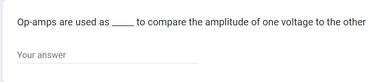 Op-amps are used as
Your answer
to compare the amplitude of one voltage to the other