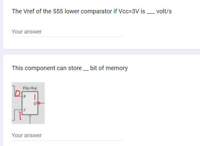 The Vref of the 555 lower comparator if Vcc=3V is ___ volt/s
Your answer
This component can store bit of memory
Flip-flop
Your answer