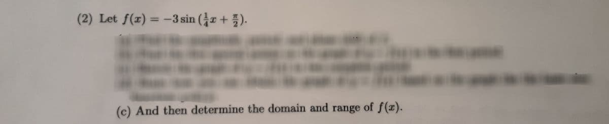 (2) Let f(x) = -3 sin (+).
(c) And then determine the domain and range of f(x).