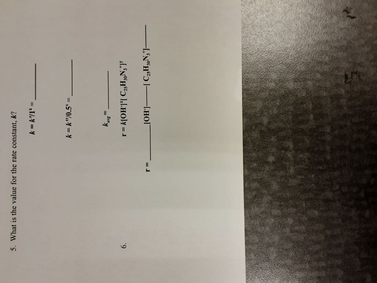 5. What is the value for the rate constant, k?
k = k'/1* =
%3D
6.
%3D
k =k"/0.5* =
%3|
San,
SAD
r = k[OH']*[ Cz„H3,N,*]°
