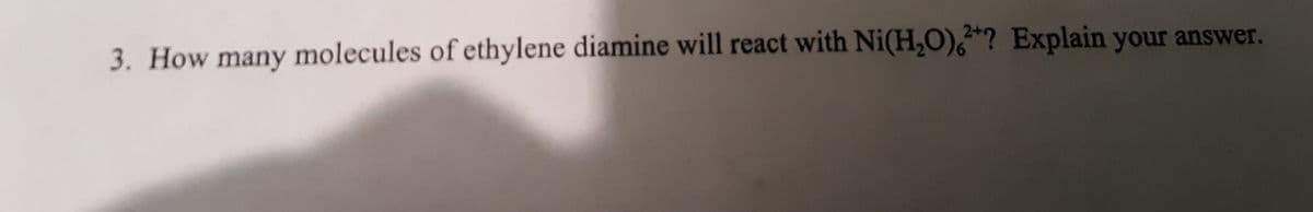 3. How many molecules of ethylene diamine will react with Ni(H,O),*? Explain your answer.
