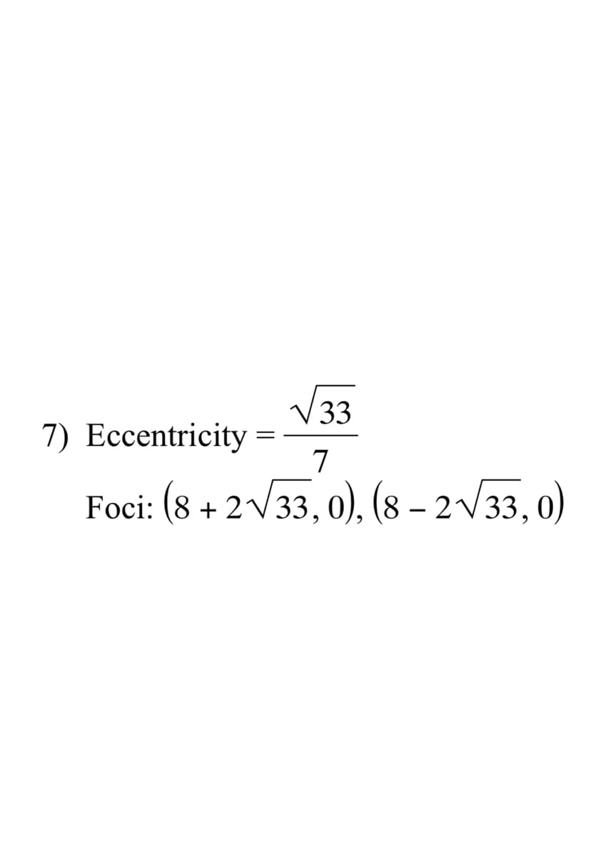 33
7) Eccentricity
7
Foci: (8 + 2√√33, 0), (8 - 2√√33,0)
=