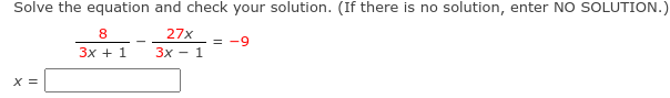 Solve the equation and check your solution. (If there is no solution, enter NO SOLUTION.)
8
27x
3x - 1
3x + 1
X =
= -9